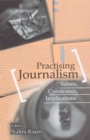 Image for Practising journalism: values, constraints, implications