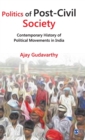 Image for Politics of Post-Civil Society : Contemporary History of Political Movements in India