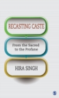Image for Recasting caste  : from the sacred to the profane
