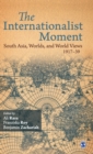 Image for The internationalist moment  : South Asia, worlds and world views, 1917-39
