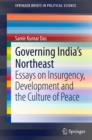Image for Governing India&#39;s Northeast: Essays on Insurgency, Development and the Culture of Peace
