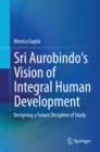 Image for Sri Aurobindo&#39;s Vision of Integral Human Development: Designing a Future Discipline of Study