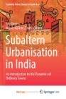 Image for Subaltern Urbanisation in India : An Introduction to the Dynamics of Ordinary Towns