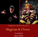 Image for Beginner&#39;s Guide to Become a Magician &amp; Clown, A