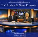 Image for Beginner&#39;s Guide to Become a T.V. Anchor &amp; News Presenter, A
