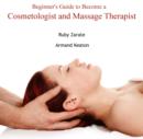 Image for Beginner&#39;s Guide to Become a Cosmetologist and Massage Therapist