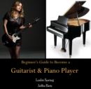 Image for Beginner&#39;s Guide to Become a Guitarist &amp; Piano Player