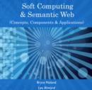 Image for Soft Computing &amp; Semantic Web (Concepts, Components &amp; Applications)