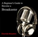 Image for Beginner&#39;s Guide to Become a Broadcaster, A