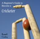 Image for Beginner&#39;s Guide to Become a Cricketer, A