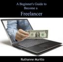 Image for Beginner&#39;s Guide to Become a Freelancer, A