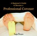 Image for Beginner&#39;s Guide to Become a Professional Coroner, A