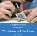 Image for Beginner&#39;s guide to Become a Watchmaker and Clockmaker, A