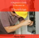 Image for Beginner&#39;s Guide to Become an Electrician, A