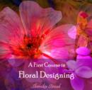 Image for First Course in Floral Designing, A