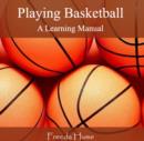 Image for Playing Basketball: A Learning Manual