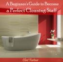 Image for Beginner&#39;s Guide to Become a Perfect Cleaning Staff, A