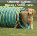 Image for Beginner&#39;s Guide to Become a Animal Trainer, A