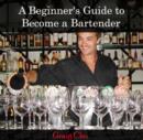 Image for Beginner&#39;s Guide to Become a Bartender, A