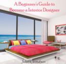 Image for Beginner&#39;s Guide to Become a Interior Designer, A