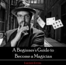 Image for Beginner&#39;s Guide to Become a Magician, A