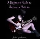Image for Beginner&#39;s Guide to Become a Musician, A