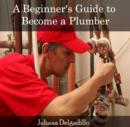 Image for Beginner&#39;s Guide to Become a Plumber, A