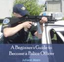 Image for Beginner&#39;s Guide to Become a Police Officer, A