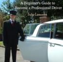 Image for Beginner&#39;s Guide to Become a Professional Driver, A