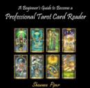 Image for Beginner&#39;s Guide to Become a Professional Tarot Card Reader, A