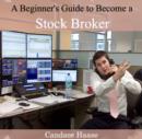 Image for Beginner&#39;s Guide to Become a Stock Broker, A