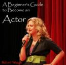 Image for Beginner&#39;s Guide to Become an Actor, A