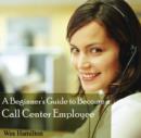 Image for Beginner&#39;s Guide to Become a Call Center Employee, A
