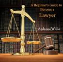 Image for Beginner&#39;s Guide to Become a Lawyer, A