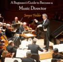 Image for Beginner&#39;s Guide to Become a Music Director, A