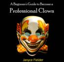 Image for Beginner&#39;s Guide to Become a Professional Clown, A