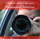 Image for Beginner&#39;s Guide to Become a Professional Detective, A