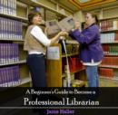 Image for Beginner&#39;s Guide to Become a Professional Librarian, A