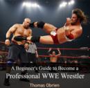 Image for Beginner&#39;s Guide to Become a Professional WWE Wrestler, A