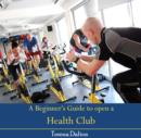 Image for Beginner&#39;s Guide to open a Health Club, A