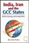 Image for India, Iran and the GCC States : Political Strategy and Foreign Policy