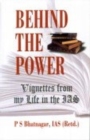 Image for Behind the Power : Vignettes from My Life in the IAS