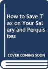 Image for How to Save Tax on Your Salary and Perquisites