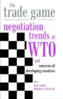 Image for The Trade Game : Negotiations Trends at WTO and Concerns of Developing Countries
