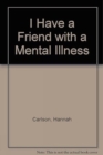 Image for I Have a Friend with a Mental Illness