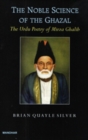 Image for The Noble Science of The Ghazal : The Urdu Poetry of Mirza Ghalib