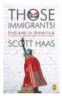 Image for Those Immigrants!: Indians in America: : A Psychological Exploration of Achievement