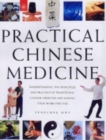 Image for Practical Chinese Medicine : Understanding the Principles and Practice of Traditional Chinese Medicine and Making Them Work for You