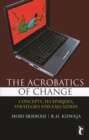 Image for The acrobatics of change  : concepts, techniques, strategies and execution
