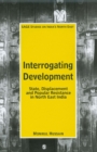 Image for Interrogating development: state, displacement and popular resistance in North East India